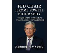 FED CHAIR JEROME POWELL BIOGRAPHY: THE LIFE STORY OF AMERICA’S STEADY HAND IN CENTRAL BANKING