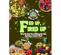 FED UP, FIRED UP: WHY MY DIET WAS MAKING ME SICK, AND HOW I TOOK IT BACK