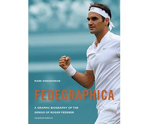 Fedegraphica: A Graphic Biography of the Genius of Roger Federer: Updated edition