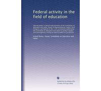 Federal activity in the field of education: Hearing before a special subcommittee of the Committee on Education and Labor, House of Representatives, ... Education and Labor to conduct studies and...