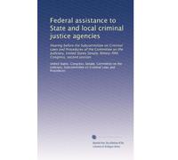 Federal assistance to State and local criminal justice agencies: Hearing before the Subcommittee on Criminal Laws and Procedures of the Committee on ... Congress, second session: Volume 2
