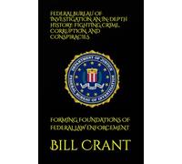 FEDERAL BUREAU OF INVESTIGATION AN IN-DEPTH HISTORY: FIGHTING CRIME, CORRUPTION, AND CONSPIRACIES: FORMING FOUNDATIONS OF FEDERAL LAW ENFORCEMENT