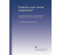 Federal coal-mine inspection: A decade of progress : annual report for fiscal year 1951 and 10-year review