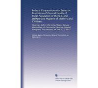 Federal Cooperation with States in Promotion of General Health of Rural Population of the U.S. and Welfare and Hygiene of Mothers and Children: ... Congress, first session, on Feb. 4, 5, 1932