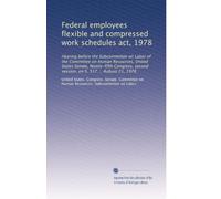 Federal employees flexible and compressed work schedules act, 1978: Hearing before the Subcommittee on Labor of the Committee on Human Resources, ... second session, on S. 517 ... Aubust 21, 1978