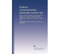 Federal environmental pesticide control act: Review of FEPCA before the Committee on Agriculture, House of Representatives, Ninety-third Congress, first session, May 4, 1973