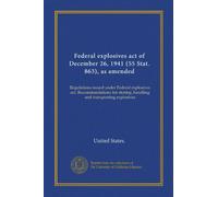 Federal explosives act of December 26, 1941 (55 Stat. 863), as amended: Regulations issued under Federal explosives act. Recommendations for storing, handling and transporting explosives