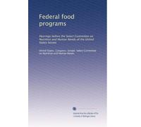 Federal food programs: Hearings before the Select Committee on Nutrition and Human Needs of the United States Senate