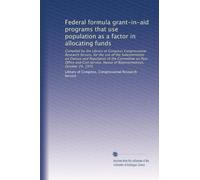 Federal formula grant-in-aid programs that use population as a factor in allocating funds: Compiled by the Library of Congress Congressional Research ... House of Representatives, October 24, 1975