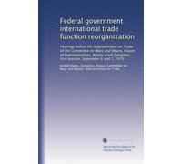 Federal government international trade function reorganization: Hearings before the Subcommittee on Trade of the Committee on Ways and Means, House of ... first session, September 6 and 7, 1979
