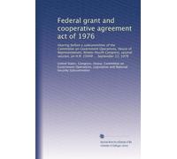 Federal grant and cooperative agreement act of 1976: Hearing before a subcommittee of the Committee on Government Operations, House of ... session, on H.R. 15499 ... September 13, 1976