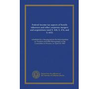 Federal income tax aspects of hostile takeovers and other corporate mergers and acquisitions (and S. 420, S. 476, and S. 632): scheduled for a hearing ... the Committee on Finance, on April 22, 1985