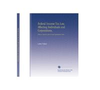 Federal Income Tax Law, Affecting Individuals and Corporations,: With an Analysis of the Act and Explanatory Notes,