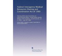 Federal Interagency Medical Resources Sharing and Coordination Act of 1980: Hearing before the Committee on Governmental Affairs, United States ... second session, on S. 2958 ... July 30, 1980