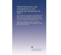 Federal land policy and management act and grazing fee moratorium of 1977: Hearings before the Subcommittee on Indian Affairs and Public Lands ...