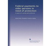 Federal payments to older persons in need of protection: A report of a survey and conference: Volume 1