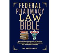 FEDERAL PHARMACY LAW BIBLE: A Step-by-Step Introduction for Students, Pharmacists, and Healthcare Professionals New to the Legal Landscape