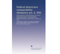 Federal physicians comparability allowance act, S. 990: Hearings before the Subcommittee on Civil Service and General Services of the Committee on ... Congress, second session ... March 10, 1978