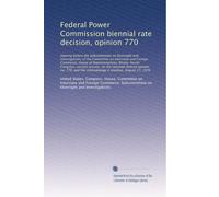 Federal Power Commission biennial rate decision, opinion 770: Hearing before the Subcommittee on Oversight and Investi...
