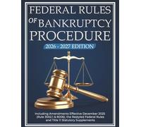 Federal Rules of Bankruptcy Procedure 2026-2027: Including Amendments Effective December 2025 (Rule 3002.1 & 8006), the Restyled Federal Rules and Title 11 Statutory Supplements