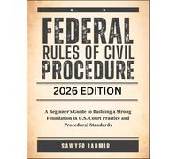 FEDERAL RULES OF CIVIL PROCEDURE: 2026 EDITION: A Beginner’s Guide to Building a Strong Foundation in U.S. Court Practice and Procedural Standards