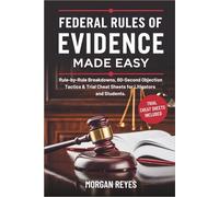 Federal Rules of Evidence 2025 Made Easy: Rule-by-Rule Breakdowns, 60-Second Objection Tactics & Trial Cheat Sheets for Litigators and Students