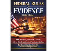 FEDERAL RULES OF EVIDENCE 2026 EDITION: 200+ Practice Questions & Answers, Rule-by-Rule Breakdown, and Plain-English Guide for Bar Exam Prep, Law School & Courtroom Ready Professionals