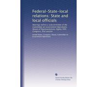 Federal-State-local relations: State and local officials: Hearings before a subcommittee of the Committee on Government Operations, House of ... Congress, first session: Volume 4