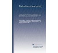 Federal tax return privacy (pt.1): Hearings before the Subcommittee on Administration of the Internal Revenue Code of the Committee on Finance, United ... Congress, first session: Volume 1
