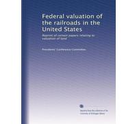 Federal valuation of the railroads in the United States: Reprint of certain papers relating to valuation of land