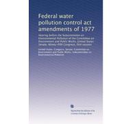 Federal water pollution control act amendments of 1977: Hearing before the Subcommittee on Environmental Pollution of the Committee on Environment and ... Congress, first session: Volume 1