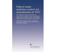Federal water pollution control act amendments of 1977: Hearing before the Subcommittee on Environmental Pollution of the Committee on Environment and ... Congress, first session: Volume 10