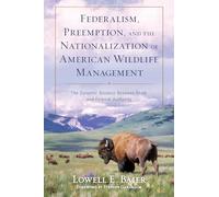 Federalism, Preemption, and the Nationalization of American Wildlife Management: The Dynamic Balance Between State and Federal Authority