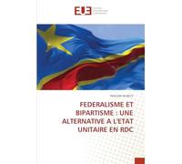 Federalisme Et Bipartisme: Une Alternative a l'Etat Unitaire En Rdc