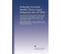 Federally Assisted Health Clinics Legal Protection Act of 1991: Hearing before the Subcommittee on Administrative Law and Governmental Relations of ... first session, on H.R. 2239 ... July 17, 1991