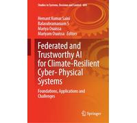 Federated and Trustworthy AI for Climate-Resilient Cyber- Physical Systems: Foundations, Applications and Challenges: 684 (Studies in Systems, Decision and Control, 684)