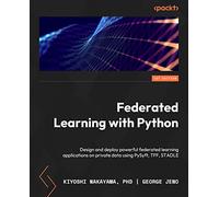 Federated Learning with Python: Design and implement a federated learning system and develop applications using existing frameworks
