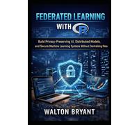 FEDERATED LEARNING WITH R: Build Privacy-Preserving AI, Distributed Models, and Secure Machine Learning Systems Without Centralizing Data: 2 (REAL-WORLD DATA SCIENCE WITH R)