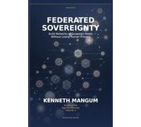 Federated Sovereignty: Build Networks of Sovereign Nodes Without Losing Human Primacy (Building the Agentic Harness)