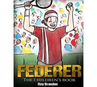 Federer: The Children's Book. Fun Illustrations. Inspirational and Motivational Life Story of Roger Federer- One of the Best Tennis Players in History. (Sports Book for Kids)
