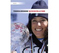 Federica Brignone. Gli occhi della tigre (Sport ed esercizio fisico)