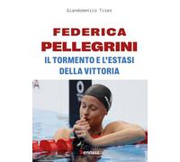 Federica Pellegrini. Il tormento e l'estasi della vittoria