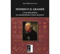 Federico il Grande. L'arte della politica tra machiavellismo e prassi del potere