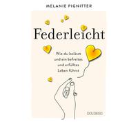 Federleicht: Wie du loslässt und ein befreites und erfülltes Leben führst. Inneres Aufräumen für mehr Selbstakzeptanz und Selbstliebe I Die besten Be-free-Tools und Übungen der Mentaltrainerin