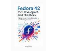 Fedora 42 for Developers and Creators: Master Linux Tools, Containers, and Desktop Power (“Mastering Fedora 42: From Desktop Power to Enterprise Administration”)