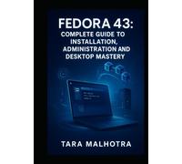 FEDORA 43: COMPLETE GUIDE TO INSTALLATION, ADMINISTRATION AND DESKTOP MASTERY: Master GNOME Wayland, RPM 6.0, System Administration and Server Deployment Step-by-Step