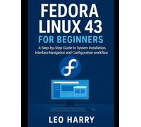 Fedora Linux 43 for Beginners: A Step-by-Step Guide to System Installation, Interface Navigation and Configuration workflow
