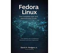 Fedora Linux: The Complete User and Administrator Guide: From Desktop Use to Professional Workstation and Server Deployment (The Modern Linux Mastery Series)
