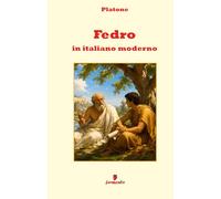 Fedro in italiano moderno: Nuova traduzione in prosa moderna per studenti e lettori di oggi del dialogo di Platone sulla retorica e sulla comunicazione, con ampio apparato interpretativo e annotazioni