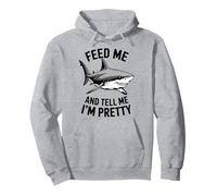 Feed Me And Tell Me I'm Pretty - Funny Shark Sudadera con Capucha